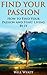 Find your passion: How to Find Your Passion and Start Living By It (Purpose Driven Life, Finding Your Element,Tony Robbins, Anthony Robbins, Brian Tracy, Jim Rohn, Robert Kiyosaki, Oprah)
