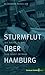 Sturmflut über Hamburg: Die Nacht, in der eine Stadt ertrank (German Edition)