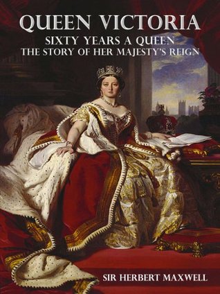 Queen Victoria; Sixty Years a Queen, The Story of her Majesty’s Reign, The Complete Edition (Illustrated)