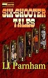 Six-shooter Tales by I.J. Parnham