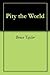 Pity the World