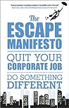 The Escape Manifesto: Quit Your Corporate Job. Do Something Different! The Escape Manifesto: Quit Your Corporate Job. Do Something Different!