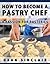 How To Become A Pastry Chef...
