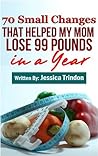 70 Small Changes that Helped My Mom Lose 99 Pounds in a Year Book cover for 70 Small Changes that Helped My Mom Lose 99 Pounds in a Year