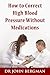 How to Correct High Blood Pressure Without Medications by John Bergman