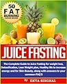 Juice Fasting- The Complete Guide to Juice Fasting for Weight Loss, Detoxification, Lose Weight Plan, Healthy Life to Increase Energy and for Skin Beauty along with Answers to your common FAQ’s!