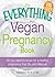 The Everything Vegan Pregnancy Book: All you need to know for a healthy pregnancy that fits your lifestyle (Everything Series)