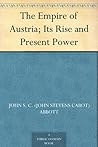 The Empire of Austria; Its Rise and Present Power