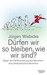 Dürfen wir so bleiben, wie wir sind?: Gegen die Perfektionierung des Menschen - eine philosophische Intervention (German Edition)