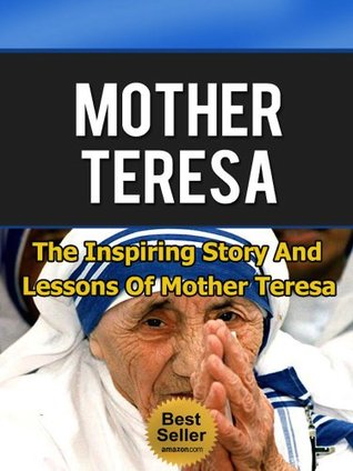 Mother Teresa - The Inspiring Story and Lessons of Mother Teresa (Mother Teresa of Calcutta, Catholic, Biography, Mother Theresa)