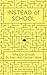 Instead of School: Why Our Schools Do Not--And Cannot--Work