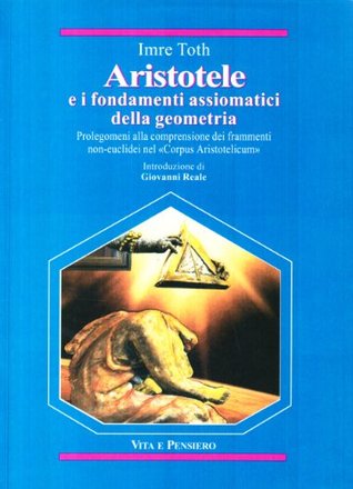Aristotele e i fondamenti assiomatici della geometria. Prolegomeni alla comprensione dei frammenti non-euclidei nel «Corpus Aristotelicum»...