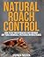 Natural Roach Pest Control: How To Get Rid Of Roaches Without Toxic Chemicals or Insecticides (Pest Cures Book 1)