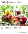 Pickled, Preserves, Jams: 50+ Recipes of Tasty Fun