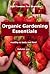 Organic Gardening Essentials (The Organic Gardening Academy Book 1)