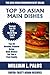 Top 30 Mouth-Watering Asian Main Dish Recipes: Latest Collection of Popular, Healthy, Easy, Fast, Simple & Super-Tasty Asian Main Dish Recipes
