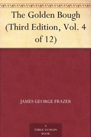 The Golden Bough, Vol 4 of 12 (Kindle Edition)