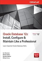 Oracle Database 12c: Install, Configure & Maintain Like a Professional (Oracle Press)