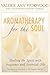 Aromatherapy for the Soul: Healing the Spirit with Fragrance and Essential Oils