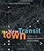 The New Transit Town: Best Practices In Transit-Oriented Development