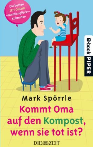 Kommt Oma auf den Kompost, wenn sie tot ist?: Die besten "Familienglück"-Kolumnen (Kindle Edition)