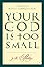 Your God Is Too Small by J.B. Phillips
