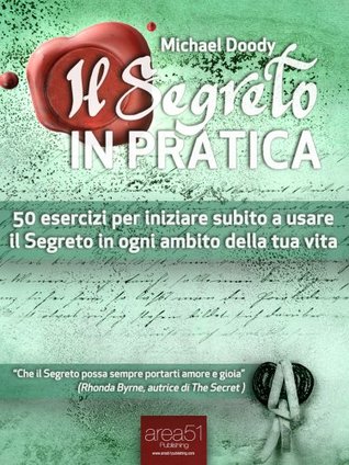 Il Segreto in Pratica. 50 esercizi per iniziare subito a usare il Segreto in ogni ambito della tua vita (Kindle Edition)
