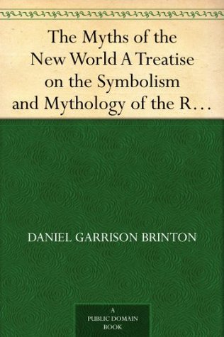 The Myths of the New World A Treatise on the Symbolism and Mythology of the Red Race of America (Kindle Edition)