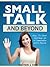 Small Talk And Beyond: How To Start And Keep Up A Conversation With Anyone