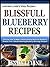 BLISSFUL BLUEBERRY RECIPES! Discover How To Make 10 Extrordinarily Delicious Blueberry Deserts! Plus 5 Mouth-Watering Blueberry Beverage Recipes! (Lucious Linda's Easy Recipes)