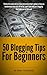 Blogging Tips - 50 Blogging Tips For Beginners