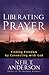 Liberating Prayer by Neil T. Anderson