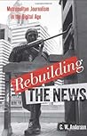 Book cover for Rebuilding the News: Metropolitan Journalism in the Digital Age