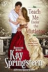 Teach Me Under the Mistletoe by Kay Springsteen