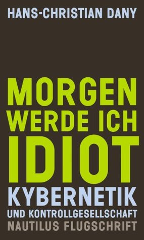 Morgen werde ich Idiot: Kybernetik und Kontrollgesellschaft (Kindle Edition)