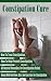 Constipation Cure - How To Treat Constipation, How To Help Prevent Constipation, All Natural Remedies For Constipation Relief, Along With Nutrition Diet ... diet, constipation natural remedies)
