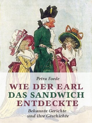 Wie der Earl das Sandwich entdeckte. Bekannte Gerichte und ihre Geschichte (German Edition)