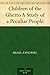 Children of the Ghetto A Study of a Peculiar People by Israel Zangwill