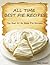 All Time Best Pie Recipes
