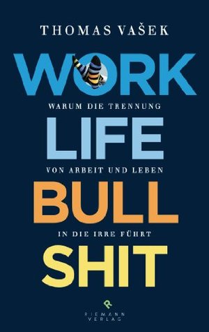 Work-Life-Bullshit: Warum die Trennung von Arbeit und Leben in die Irre führt (Kindle Edition)