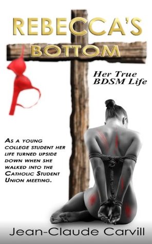 Rebecca's Bottom - Her True BDSM Life (As a young college student her life turn upside down when she walked into the Catholic Student Union meeting.)