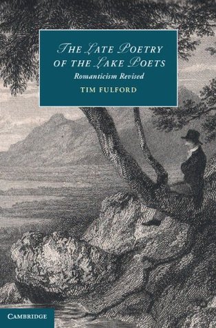 The Late Poetry of the Lake Poets: Romanticism Revised (Cambridge Studies in Romanticism Book 104)