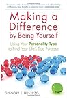 Making a Difference by Being Yourself: Using Your Personality Type to Find Your Life's True Purpose