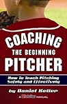 Coaching the Beginning Pitcher Coaching the Beginning Pitcher