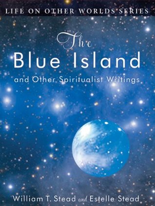 The Blue Island and Other Spiritualist Writings (Life on Other Worlds Series)