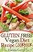 Gluten Free Vegan Diet Recipe Cookbook: Easy Recipes for Cooking & Baking with Rice, Corn, Buckwheat, Quinoa, Tapioca, Amaranth & Nut Flour & More