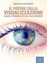 Il potere della visualizzazione. Come attirare a te ciò che desideri (Self-Help e Scienza della Mente) (Italian Edition)