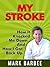My Stroke: How It Knocked Me Down And How I Got Back Up