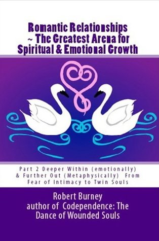 Romantic Relationships ~ The Greatest Arena for Spiritual & Emotional Growth eBook 2: Deeper Within (emotionally) & Further Out (metaphysically) From Fear of Intimacy to Twin Souls
