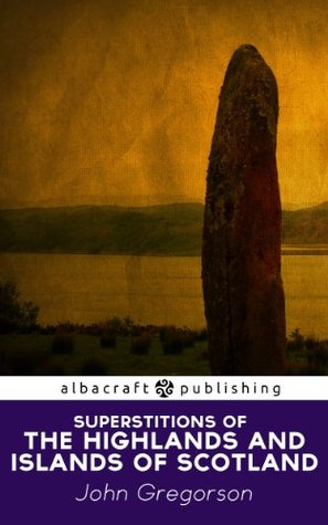 Superstitions of the Highlands and Islands of Scotland (Kindle Edition)